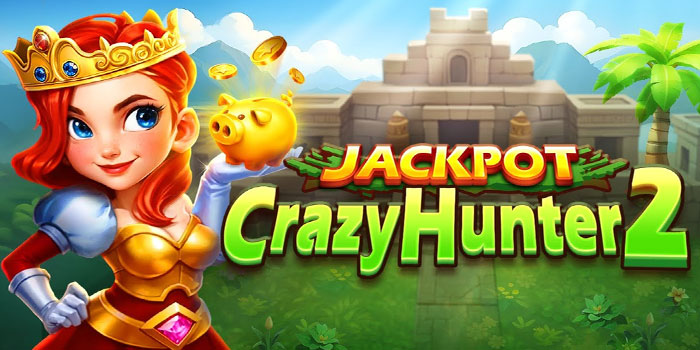 Trik Jitu Mendapatkan Jackpot Besar Di Slot Crazy Hunter 2